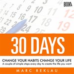 30 days - change your habits, change your life: a couple of simple steps every day to create the cover image