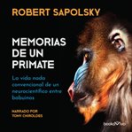 Memorias de un primate (a primate's memoir). La vida nada convencional de un neurocientifico entre babuinos (A Neuroscientists Unconventional Lif cover image