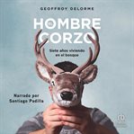 El hombre corzo (the roe deer man) : 7 años de vida salvaje (Seven Years of Living in the Wild) cover image