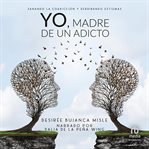 Yo, madre de un adicto (mother of an addict) cover image