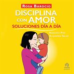 Disciplina con amor : soluciones día a día cover image
