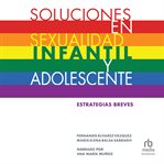 Soluciones en sexualidad infantil y adolescente (solutions in child and adolescent sexuality) cover image
