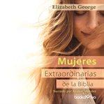 Mujeres extraordinarias de la Biblia : [y sus mensajes para tu vida hoy cover image