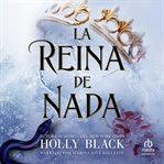 La reina de nada (The Queen of Nothing) : Los habitantes del aire, 3 (The Folk of the Air Series) cover image