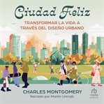 Ciudad Feliz : Transformar la vida a través del diseño urbano cover image