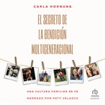 El secreto de la bendición multigeneracional (the secret of the multigenerational blessing) : Una cultura familiar de fe cover image