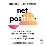 Impacto neto positivo (net positive) : Cómo las Empresas Valientes Prosperan Dando más de lo que reciben cover image