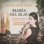 María del blau : La guerra le robó los sueños y la posguerra la inocencia (The War Stole Her Dreams and the Post-war cover image