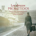 Los abrazos prometidos (The Promised Hugs) : Una novela de ficción  histórica de amor y misterio en plena posguerra español cover image