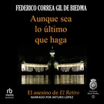 Aunque Sea Lo úLtimo Que Haga (Even if It's the Last Thing You Do) : El Asesino de "El Retiro". Comisario Rocío Prados cover image