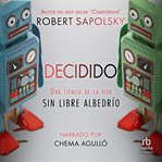 Decidido : Una ciencia de la vida sin libre albedrío cover image