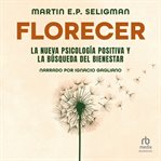 Florecer "Flourish" : La Nueva Psicología Positiva Y La Búsqueda Del Bienestar "A Visionary New Understanding of Happiness cover image