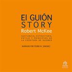 El Guión. Story : Sustancia, Estructura, Estilo Y Principios De La Escritura De Guiones "style, Structure, Substance, cover image