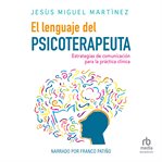 El Lenguaje Del Psicoterapeuta : Estrategias De Comunicación Para La Práctica Clínica cover image