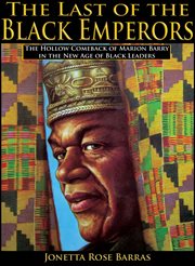 The last of the Black emperors the hollow comeback of Marion Barry in the new age of Black leaders cover image