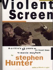 Violent screen a critic's 13 years on the front lines of movie mayhem cover image