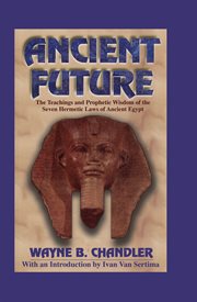 Ancient future the teachings and prophetic wisdom of the seven hermetic laws of ancient Egypt cover image