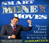 Smart money moves. Never Lose Money in any Economy and Be Set for Life Guaranteed cover image