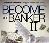 Become the banker ii. Financial Freedom Strategies for the New Reality cover image