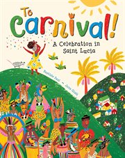 To Carnival! : a celebration in Saint Lucia cover image