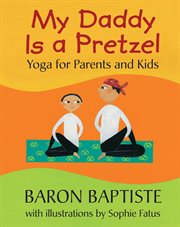 My daddy is a pretzel : yoga for parents and kids cover image
