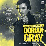 The confessions of dorian gray. The Complete Series 3 cover image