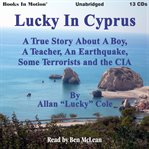 Lucky in Cyprus : a true story about a boy, a teacher, an earthquake, some terrorists and the CIA cover image