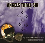 Angels three six : [confessions of a Cold War fighter pilot] cover image