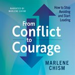 From conflict to courage : how to stop avoiding and start leading cover image
