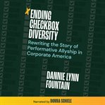 Ending checkbox diversity : rewriting the story of performative allyship in corporate America cover image