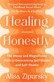 Healing Honestly : The Messy and Magnificent Path to Overcoming Self-Blame and Self-Shame cover image