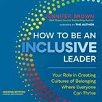 How to be an inclusive leader : your role in creating cultures of belonging where everyone can thrive cover image
