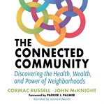 The connected community : discovering the health, wealth, and power of neighborhoods cover image