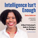 Intelligence isn't enough : a Black professional's guide to thriving in the workplace cover image