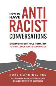 How to Have Antiracist Conversations : Embracing Our Full Humanity to Challenge White Supremacy cover image