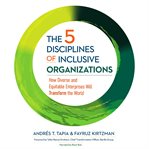 The 5 Disciplines of Inclusive Organizations : How Diverse and Equitable Enterprises Will Transform the World cover image