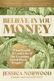 Believe : in. You Money. What Would It Look Like If the Economy Loved Black People? cover image