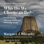 Who Do We Choose to Be? : Facing Reality, Claiming Leadership, Restoring Sanity cover image
