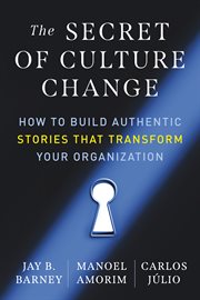 The Secret of Culture Change : How to Build Authentic Stories That Transform Your Organization cover image