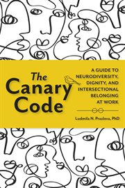 The Canary Code : A Guide to Neurodiversity, Dignity, and Intersectional Belonging at Work cover image