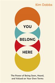 You Belong Here : The Power of Being Seen, Heard, and Valued on Your Own Terms cover image