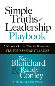Simple Truths of Leadership Playbook : A 52-Week Game Plan for Becoming a Trusted Servant Leader cover image