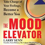 The mood elevator : take charge of your feelings, become a better you cover image