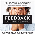 Feedback (and Other Dirty Words) : Why We Fear It, How to Fix It cover image