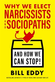 Why we elect narcissists and sociopaths : and how we can stop! cover image