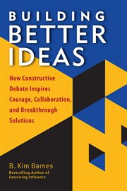 Building better ideas : how constructive debate inspires courage, collaboration, and breakthrough solutions cover image