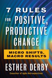 7 rules for positive, productive change : micro shifts, macro results cover image