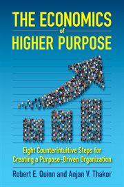 The economics of higher purpose : eight counterintuitive steps for creating a purpose-driven organization cover image