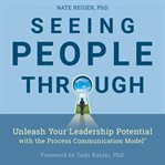 Seeing people through. Unleash Your Leadership Potential with the Process Communication Model® cover image