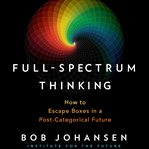 Full-spectrum thinking. How to Escape Boxes in a Post-Categorical Future cover image